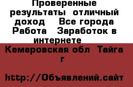 Проверенные результаты, отличный доход. - Все города Работа » Заработок в интернете   . Кемеровская обл.,Тайга г.